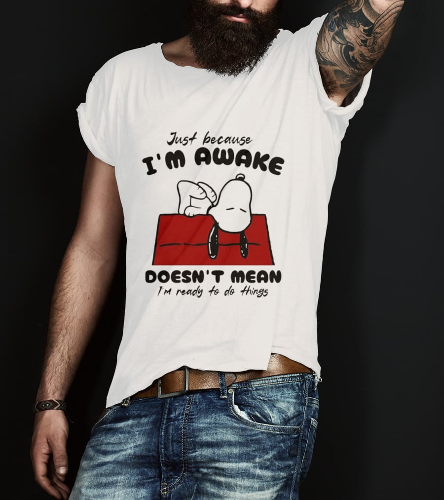 Just Because I'm Awake Doesn't Mean I'm Ready To Do Things Snoopy T-Shirt