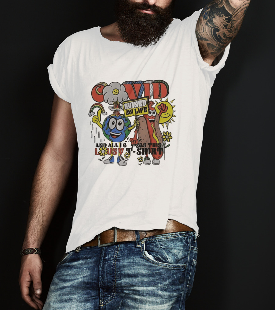 Covid Ruined My Life And All I Got Was This Lousy T T-Shirt