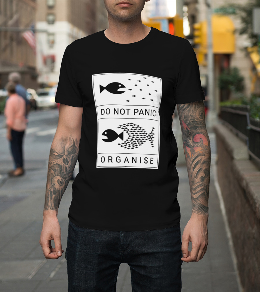 Do Not Panic Organise Fish School Unity Message T-Shirt
