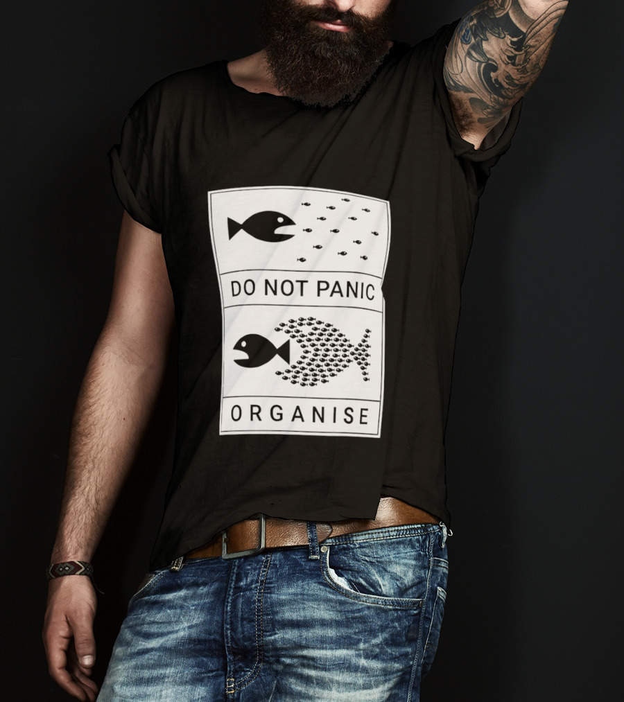 Do Not Panic Organise Fish School Unity Message T-Shirt