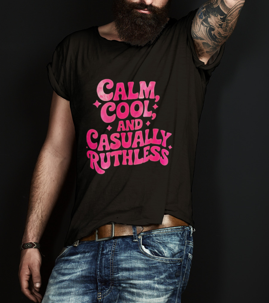 Calm Cool And Casually Ruthless Pink T-Shirt