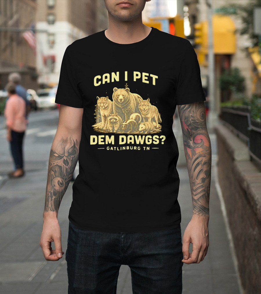 Can I Pet Dem Dawgs Gatlinburg TN Wildlife Bear Raccoon Wolves Cougars Skunk T-Shirt