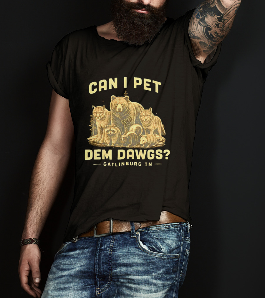 Can I Pet Dem Dawgs Gatlinburg TN Wildlife Bear Raccoon Wolves Cougars Skunk T-Shirt