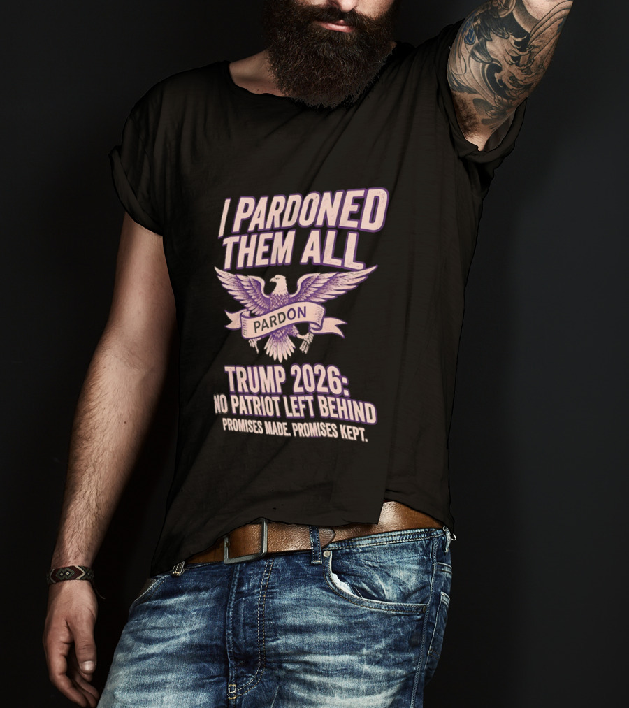 I Pardoned Them All Eagle Emblem Trump 2026 No Patriot Left Behind T-Shirt