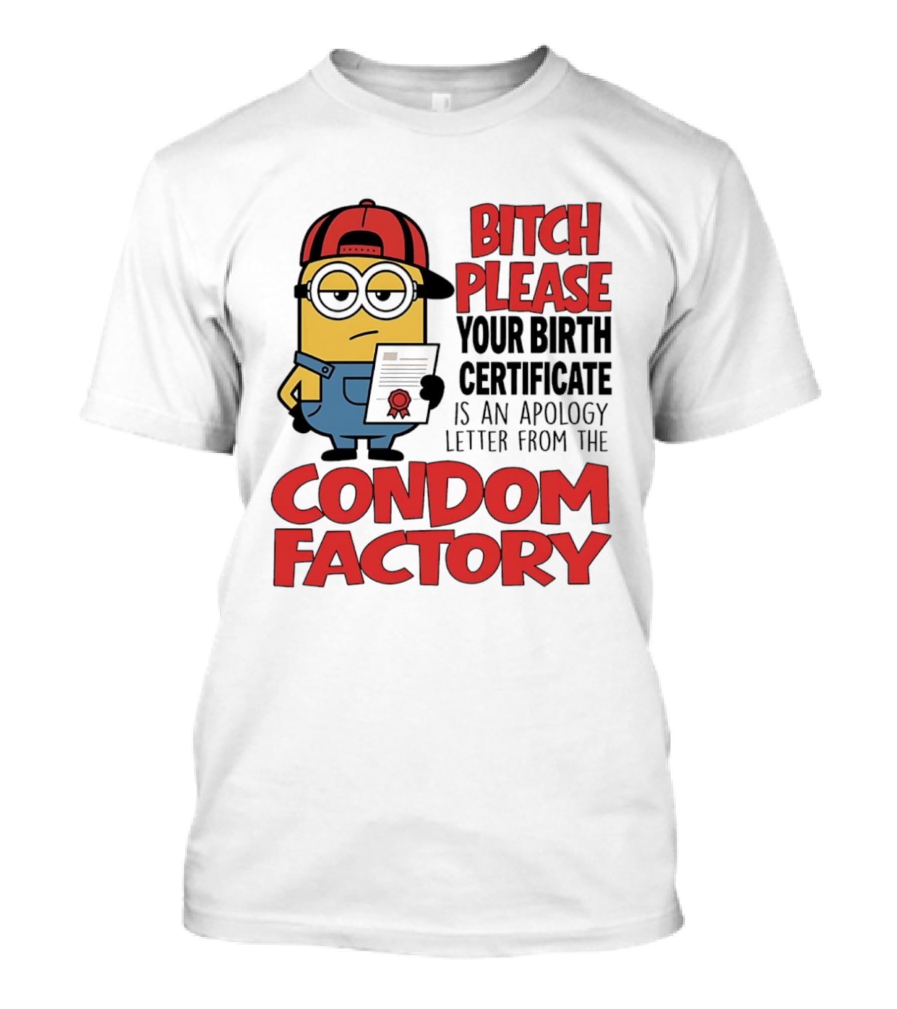 Bitch Please Your Birth Certificate Is An Apology Letter From The Condom Factory Minion T-Shirt