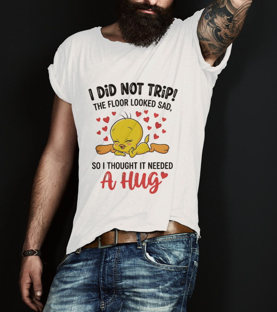 I Did Not Trip The Floor Looked Sad So I Thought It Needed A Hug Tweety Hearts T-Shirt