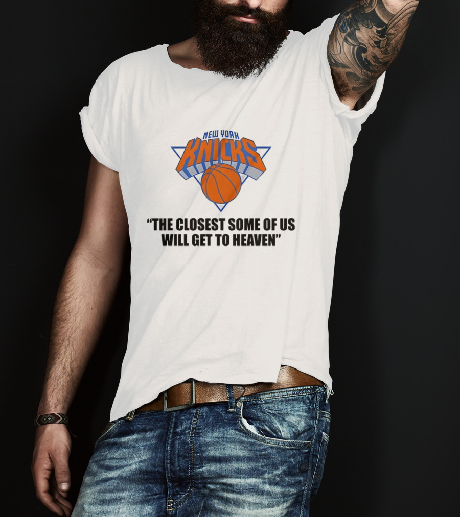 New York Knicks NBA The Closest Some Of Us Will Get To Heaven 2026 T-Shirt