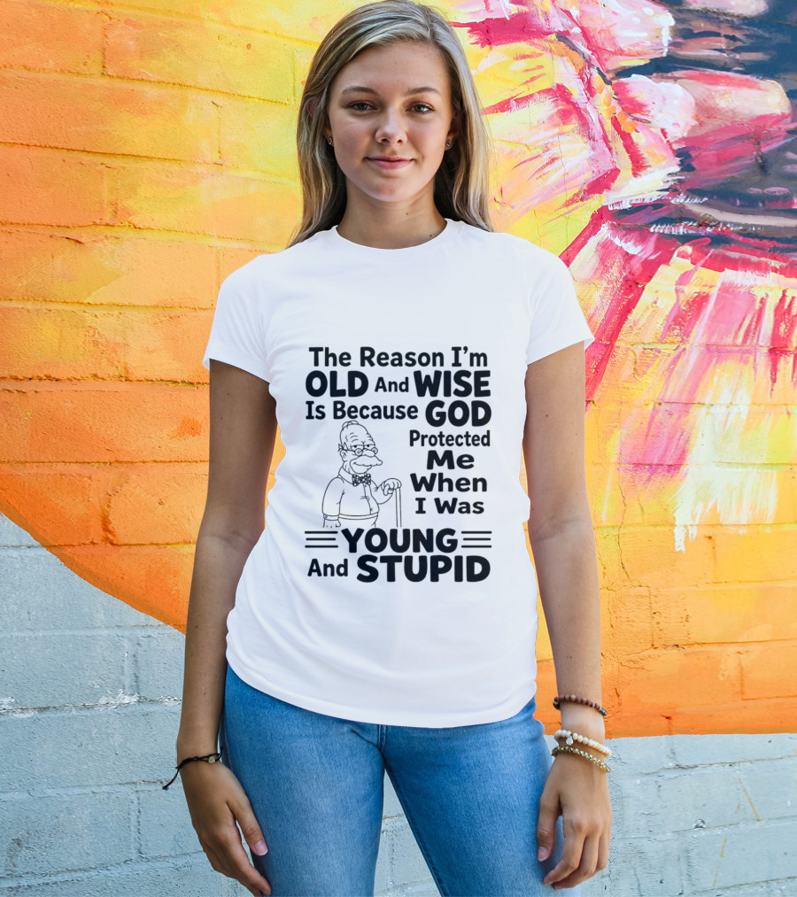 The Reason I'm Old And Wise God Protected Me Young And Stupid Simpson T-Shirt