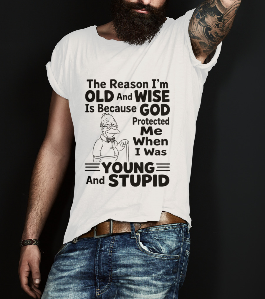 The Reason I'm Old And Wise God Protected Me Young And Stupid Simpson T-Shirt