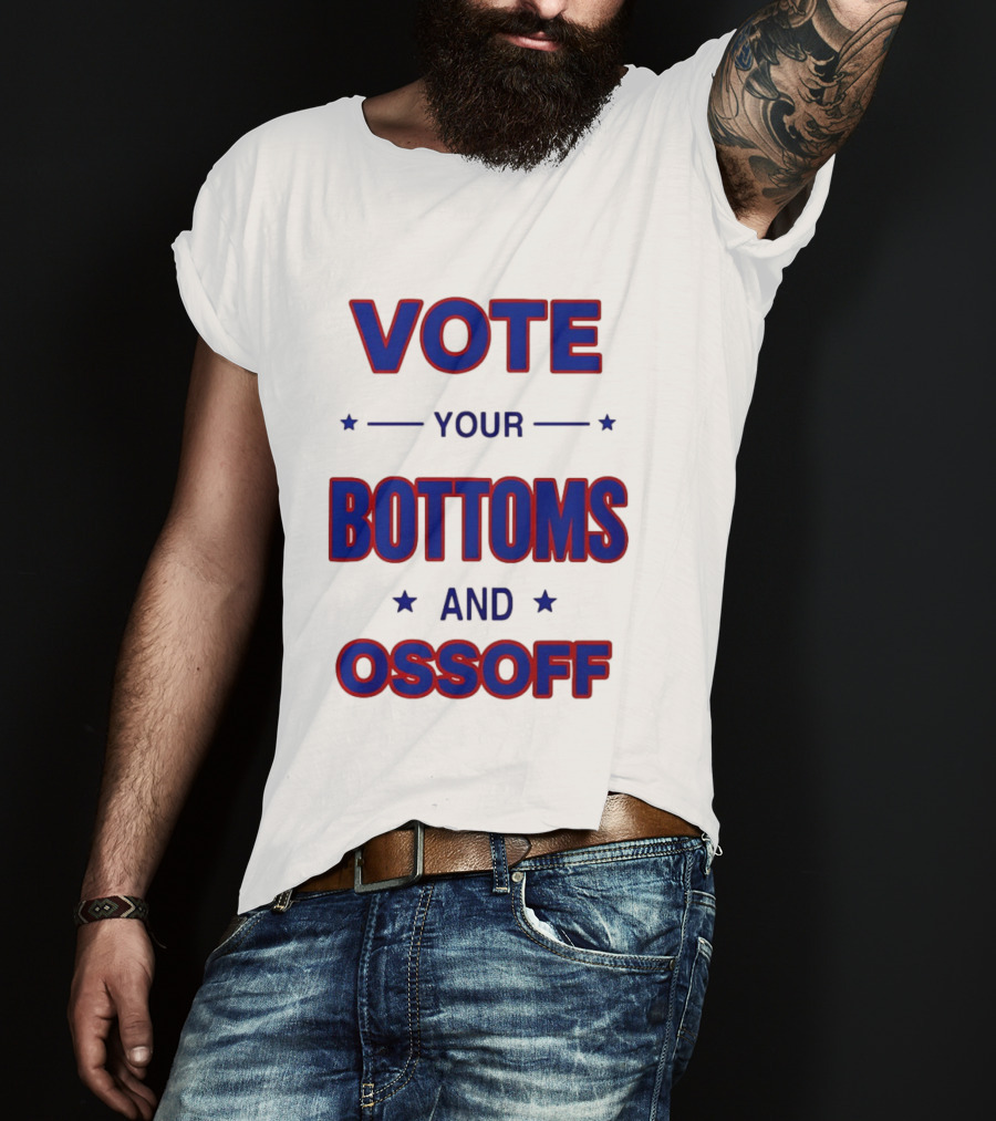 Vote Your Bottoms And Ossoff T-Shirt