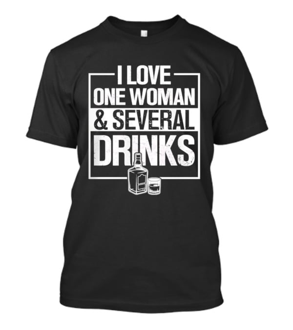 I Love One Woman And Several Drinks With Bottle And Glass T-Shirt