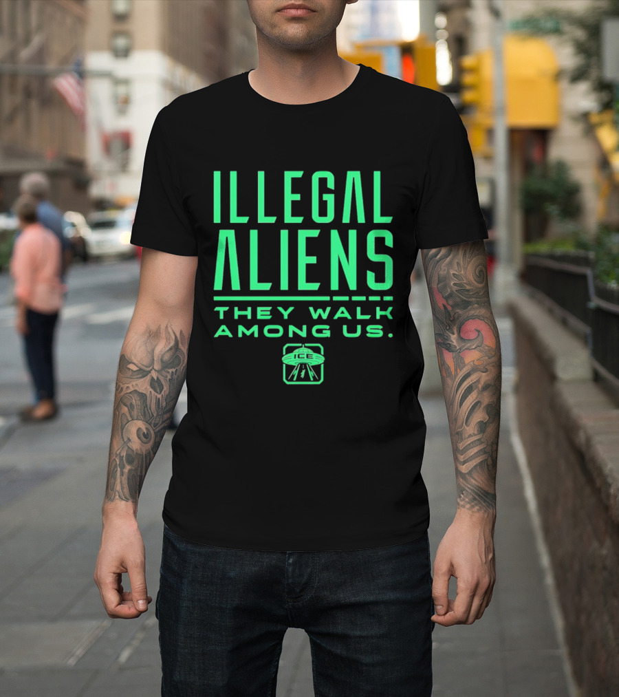 Illegal Aliens They Walk Among Us UFO ICE T-Shirt