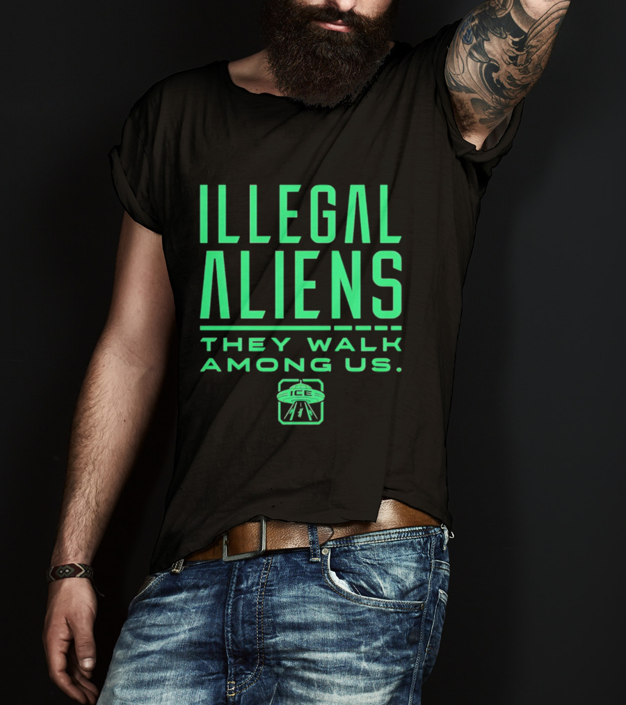 Illegal Aliens They Walk Among Us UFO ICE T-Shirt