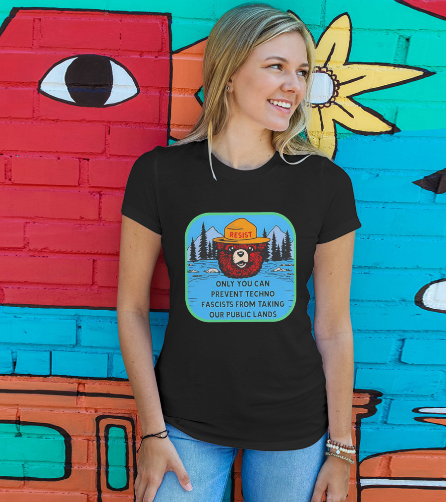 Resist Only You Can Prevent Techno Fascists From Taking Our Public Lands Smokey Bear T-Shirt
