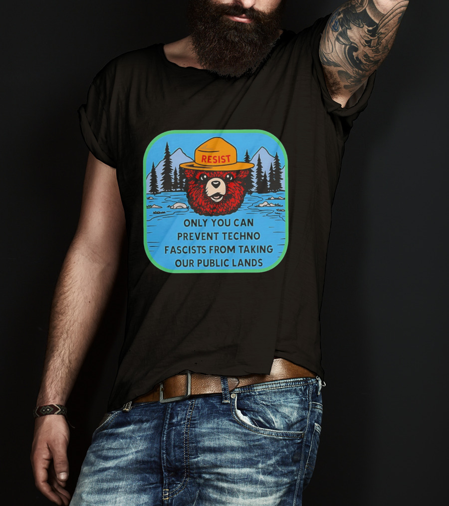Resist Only You Can Prevent Techno Fascists From Taking Our Public Lands Smokey Bear T-Shirt