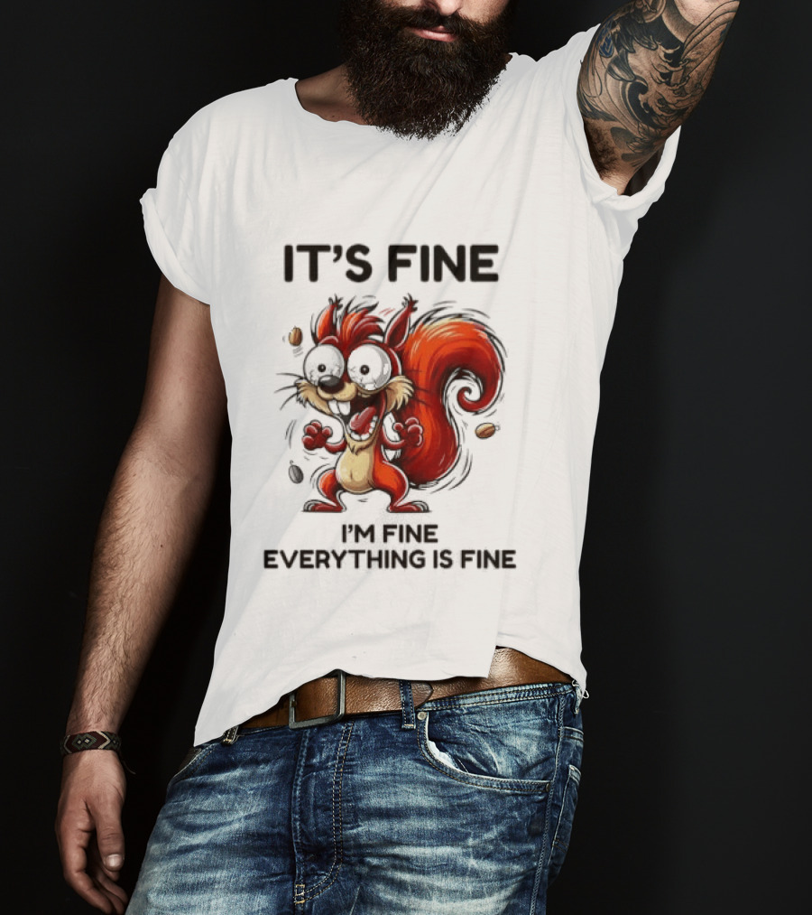 Manic Squirrel It's Fine I'm Fine Everything Is Fine T-Shirt