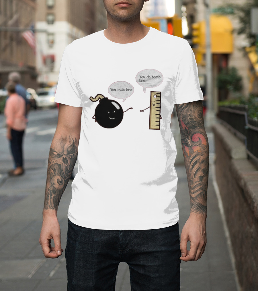 You Rule Bro You Da Bomb Bro Funny Cartoon Bomb And Ruler T-Shirt