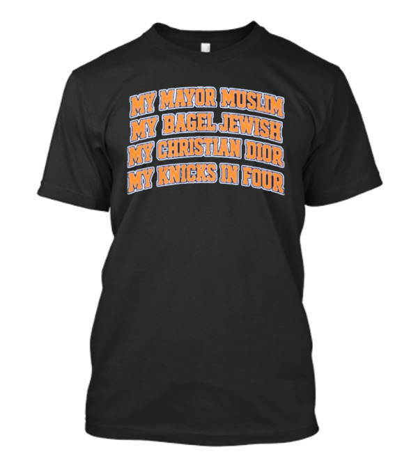 My Mayor Muslim My Bagel Jewish My Christian Dior My Knicks In Four T-Shirt
