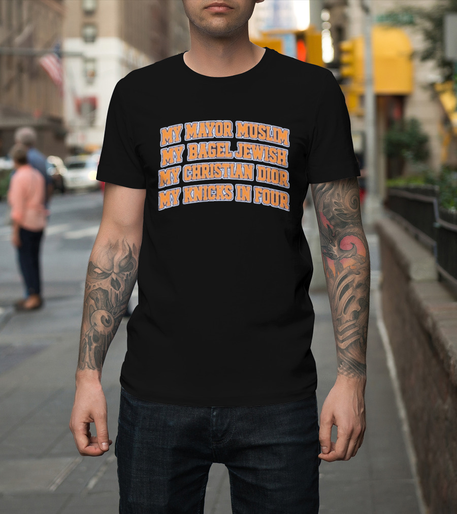 My Mayor Muslim My Bagel Jewish My Christian Dior My Knicks In Four T-Shirt