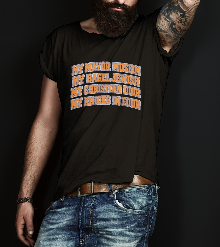 My Mayor Muslim My Bagel Jewish My Christian Dior My Knicks In Four T-Shirt