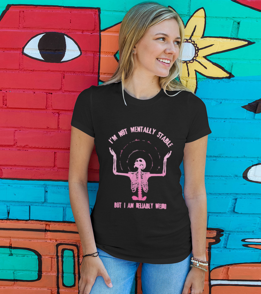 I'm Not Mentally Stable But I Am Reliably Weird Skeleton T-Shirt