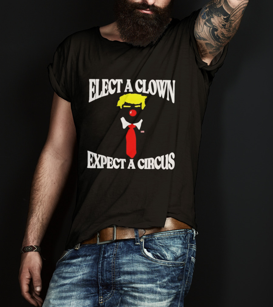 Elect A Clown Expect A Circus Political Satire Statement T-Shirt