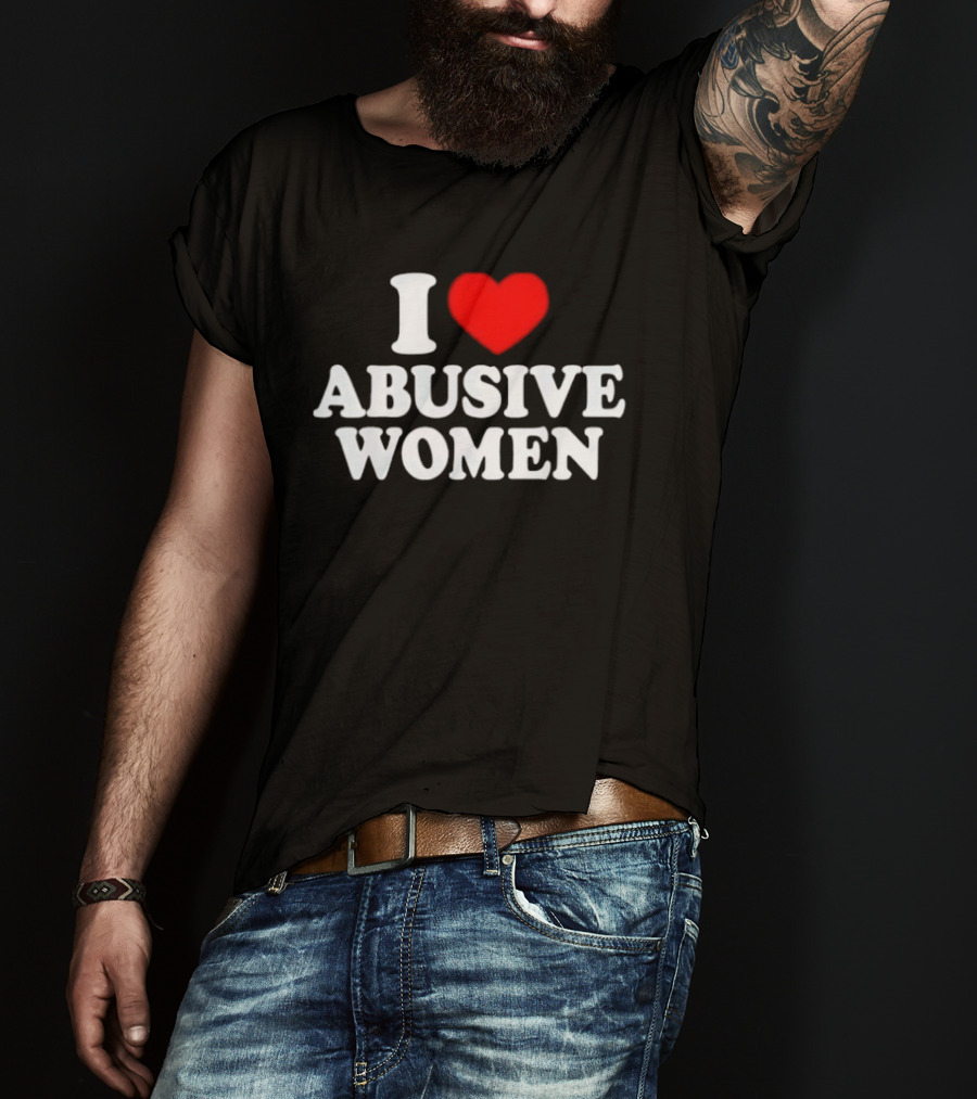 I Love Abusive Women T-Shirt
