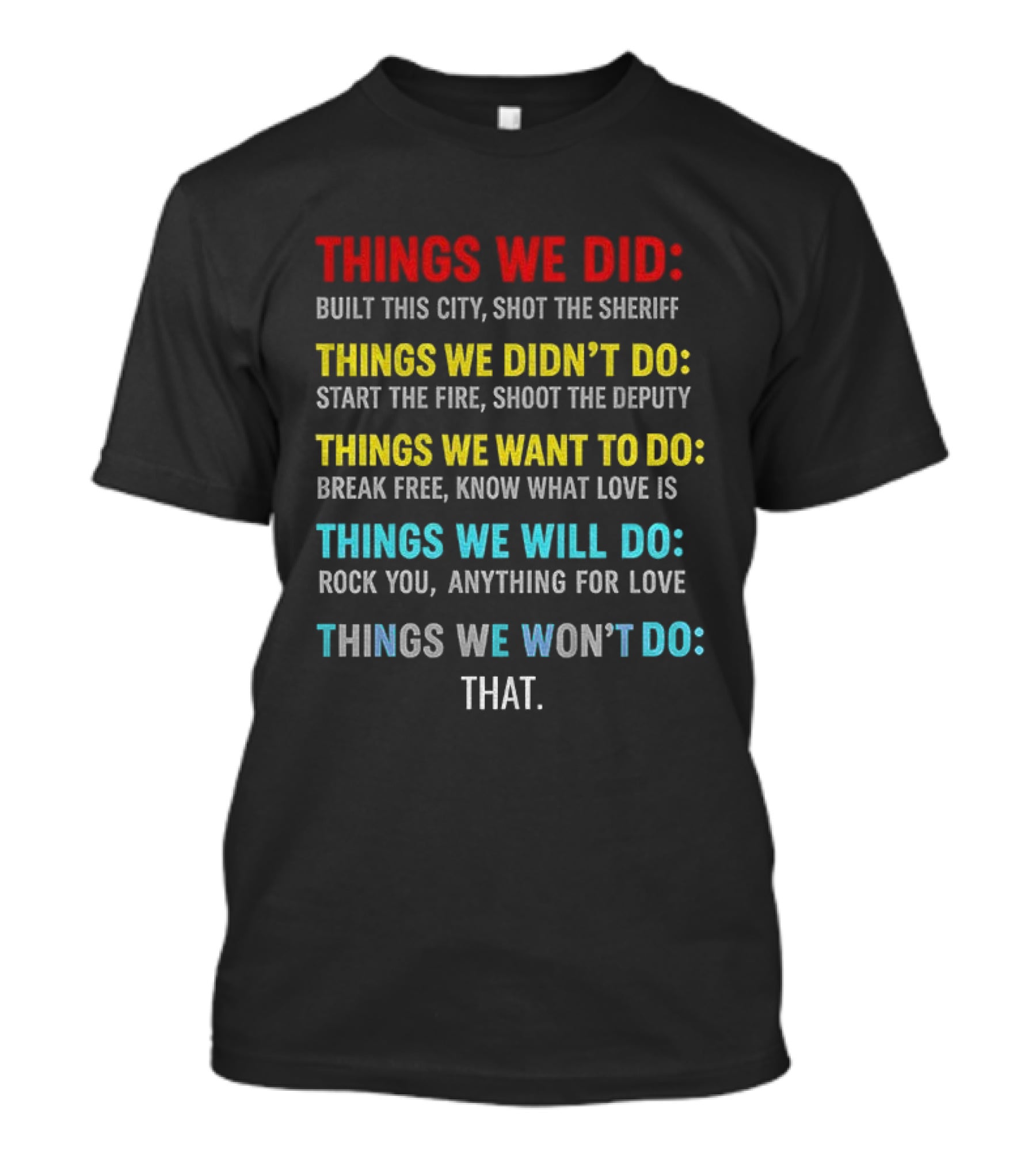 Things We Did Built This City Shot The Sheriff Didn't Do Start The Fire Want To Do Break Free Will Rock You Won't Do That T-Shirt