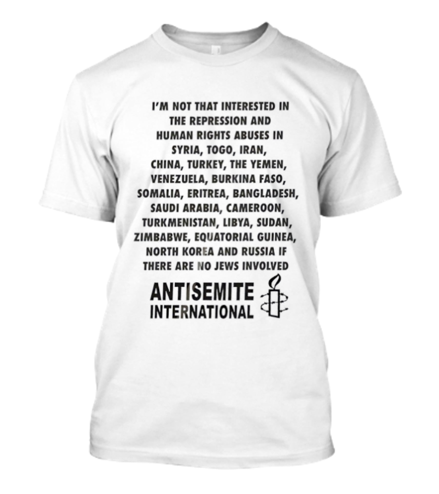 I'M Not That Interested In The Repression And Human Rights Abuses Syria Yemen China Turkey Venezuela Saudi Arabia Libya Antisemite International T-Shirt
