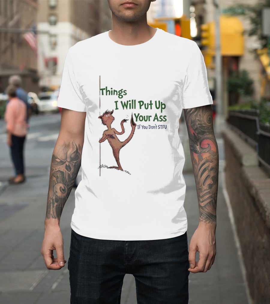 Things I Will Put Up Your Ass If You Don't STFU Mischievous Character T-Shirt