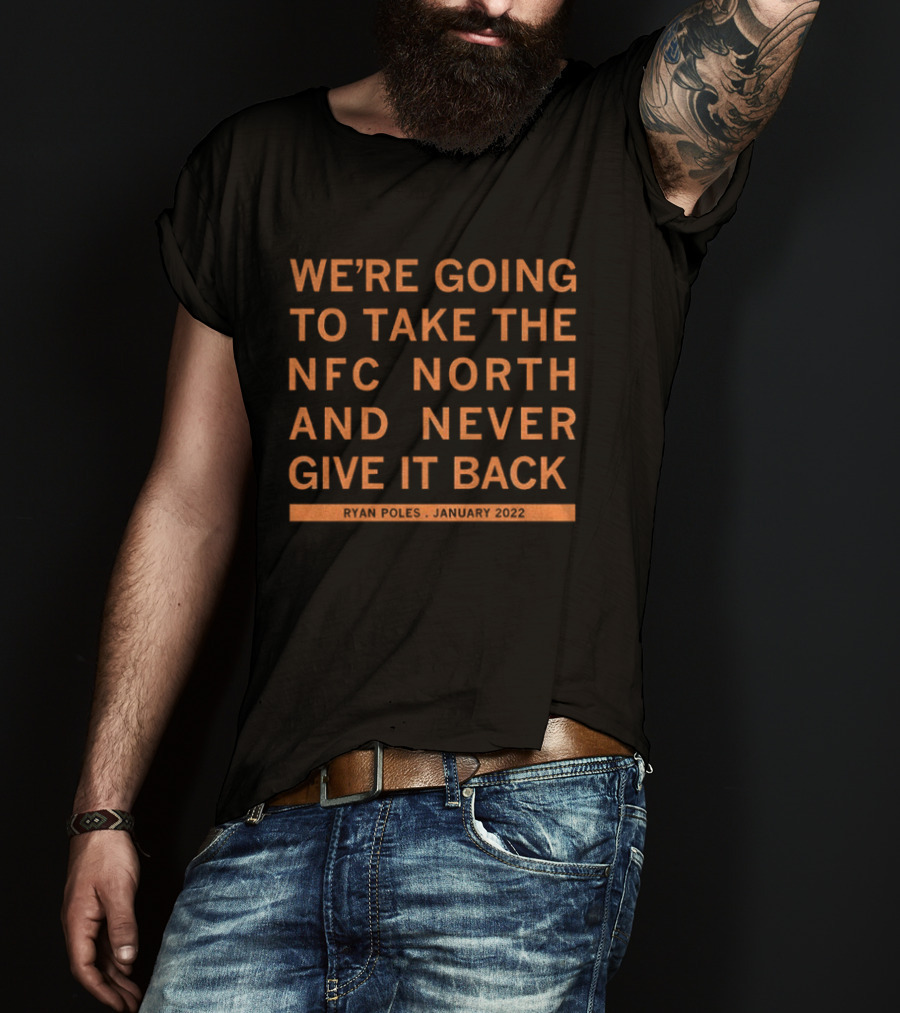 We're Going To Take The NFC North And Never Give It Back Ryan Poles January 2022 T-Shirt