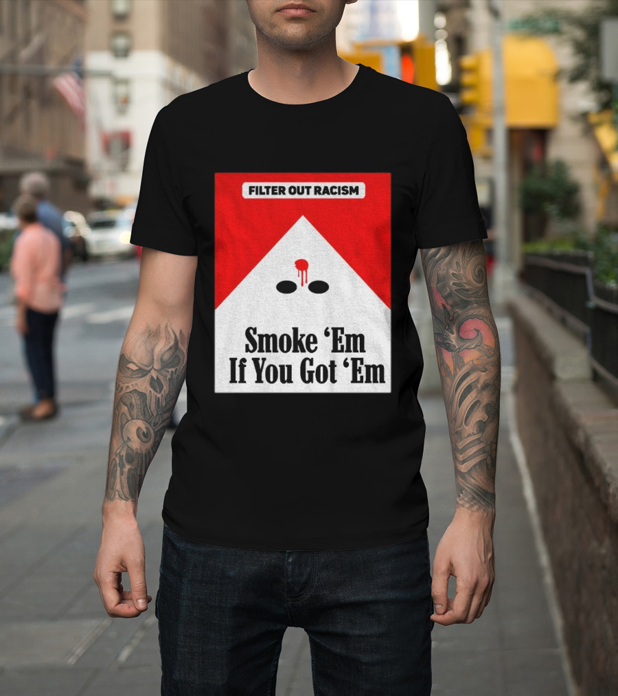 Filter Out Racism Smoke 'Em If You Got 'Em Red And White T-Shirt