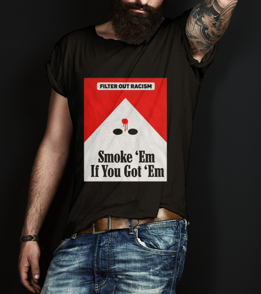Filter Out Racism Smoke 'Em If You Got 'Em Red And White T-Shirt