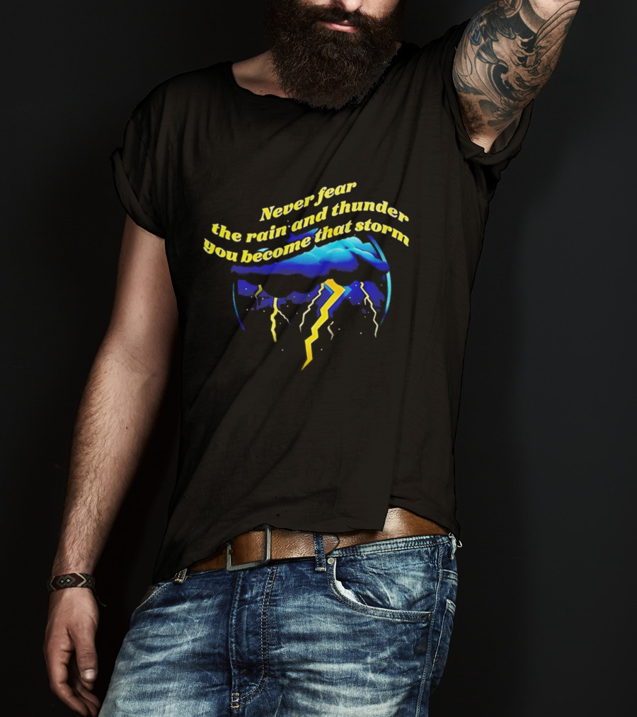 Never Fear The Rain And Thunder You Become That Storm Lightning Clouds T-Shirt