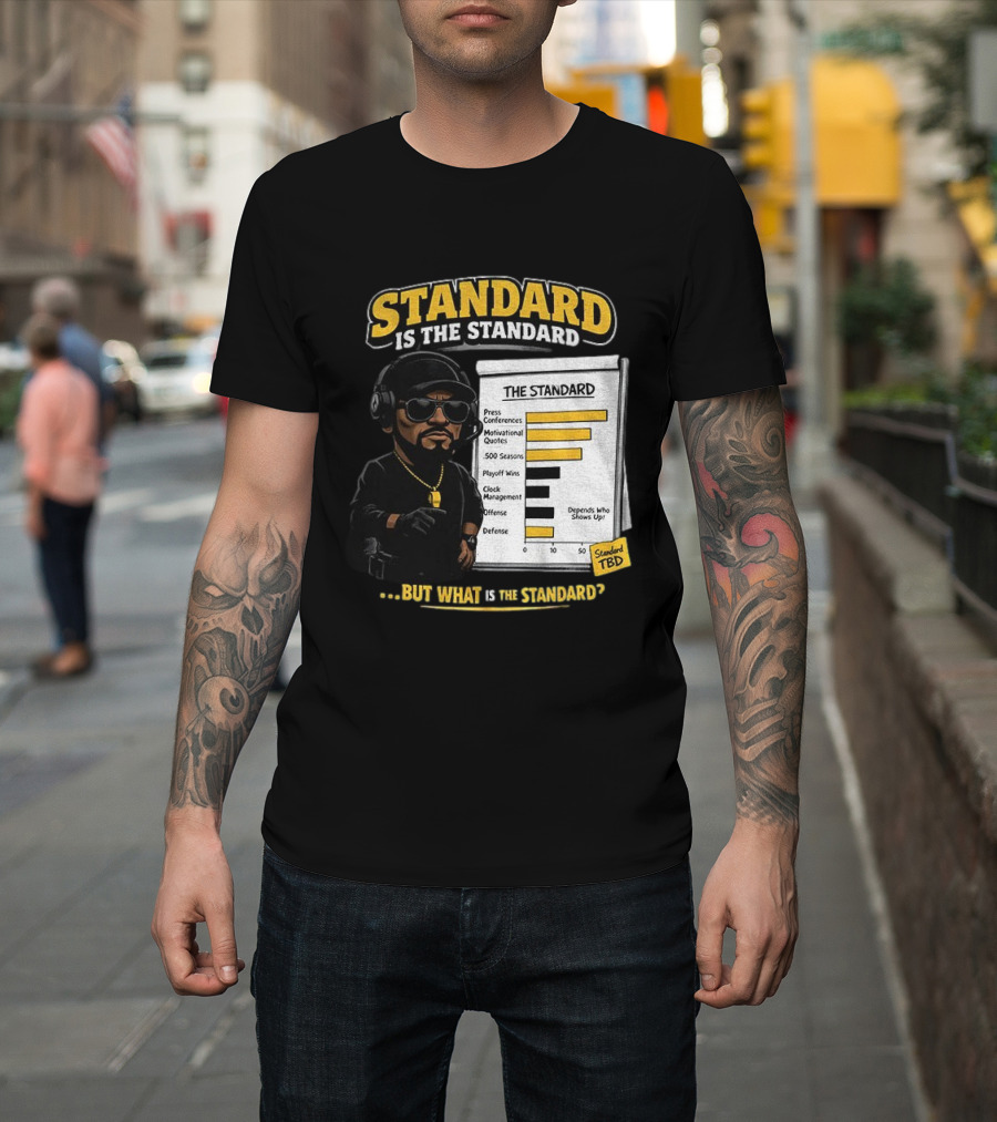 Standard Is The Standard The Standard TBD But What Is The Standard? T-Shirt