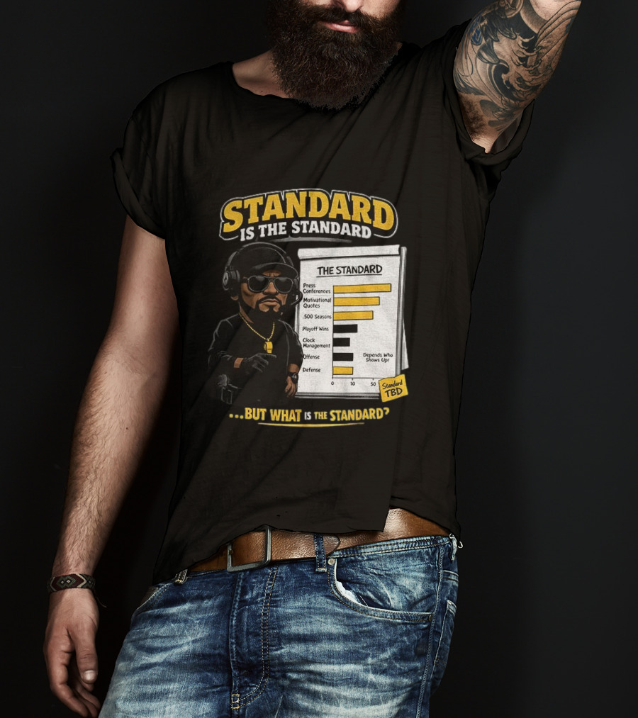 Standard Is The Standard The Standard TBD But What Is The Standard? T-Shirt