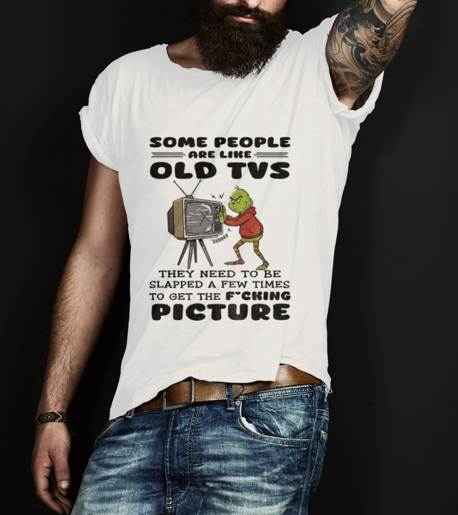 Grinch Santa Some People Are Like Old TVs They Need To Be Slapped A Few Times To Get The Picture T-Shirt