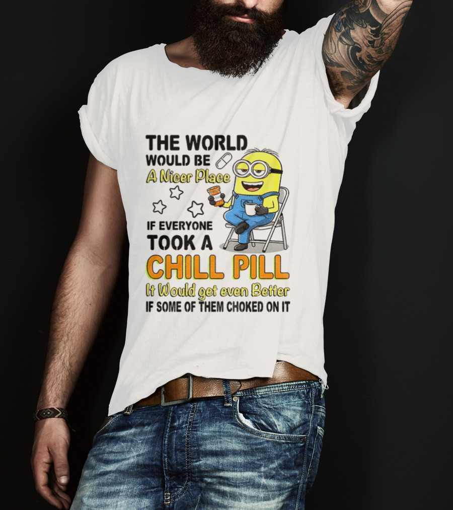 Minion A Nicer Place Chill Pill It Would Get Even Better T-Shirt