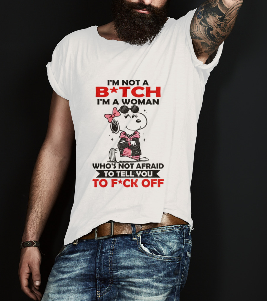 Snoopy I'm Not A B*tch I'm A Woman Who's Not Afraid To Tell You To F*ck Off Peanuts Character Empowerment T-Shirt