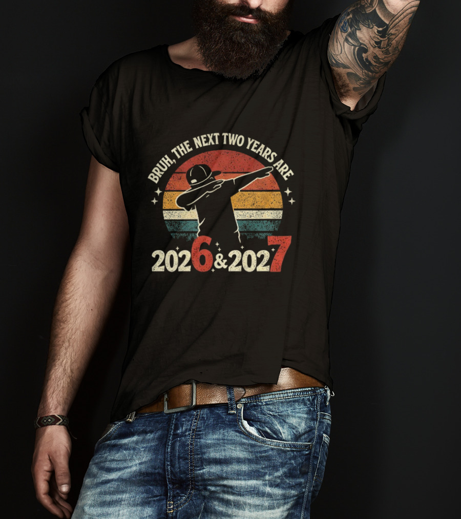 Bruh The Next Two Years Are 2026 2027 Vintage Dab T-Shirt