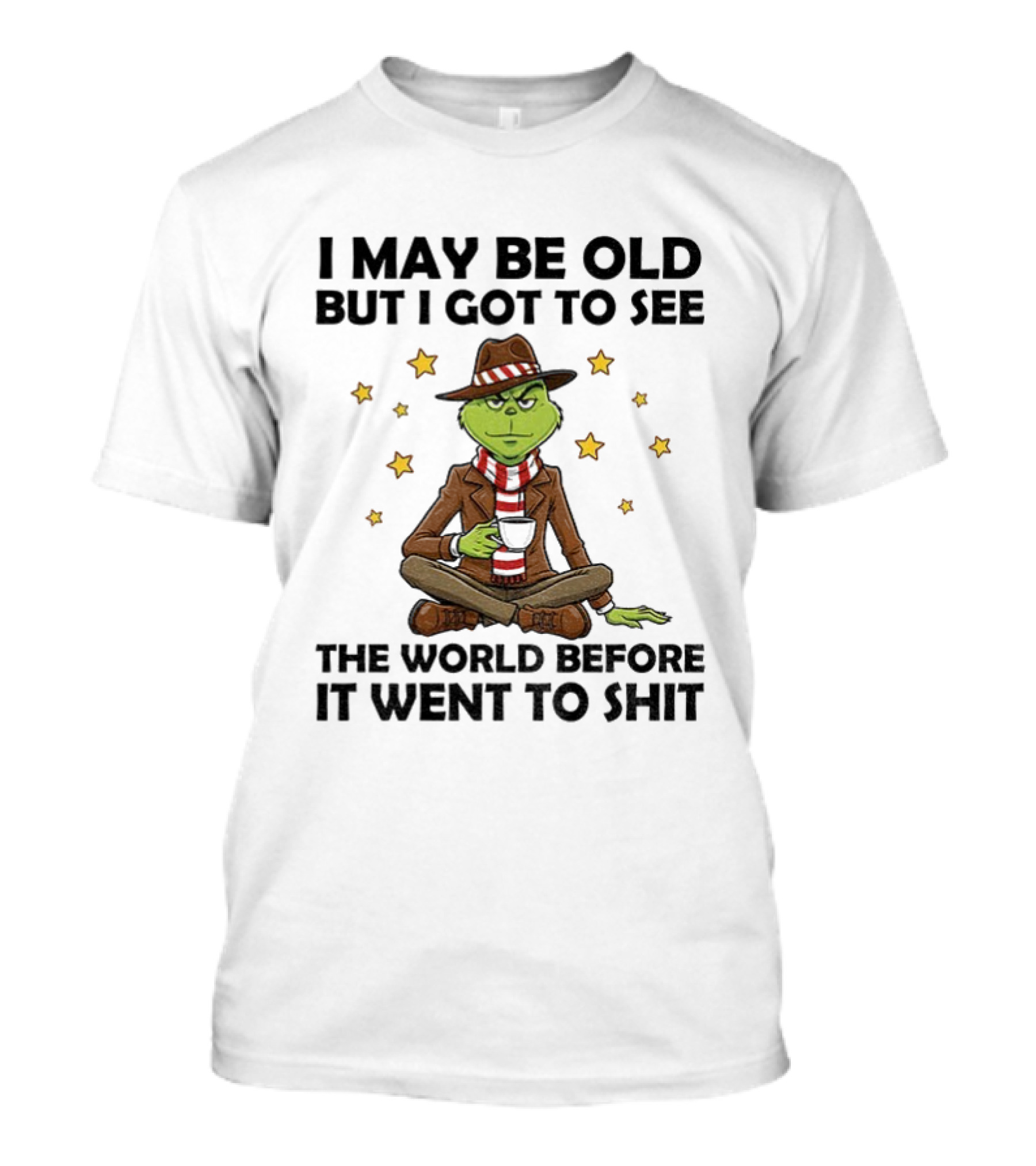 Grinch I May Be Old But I Got To See The World Before It Went To Shit Stars Hat Scarf T-Shirt