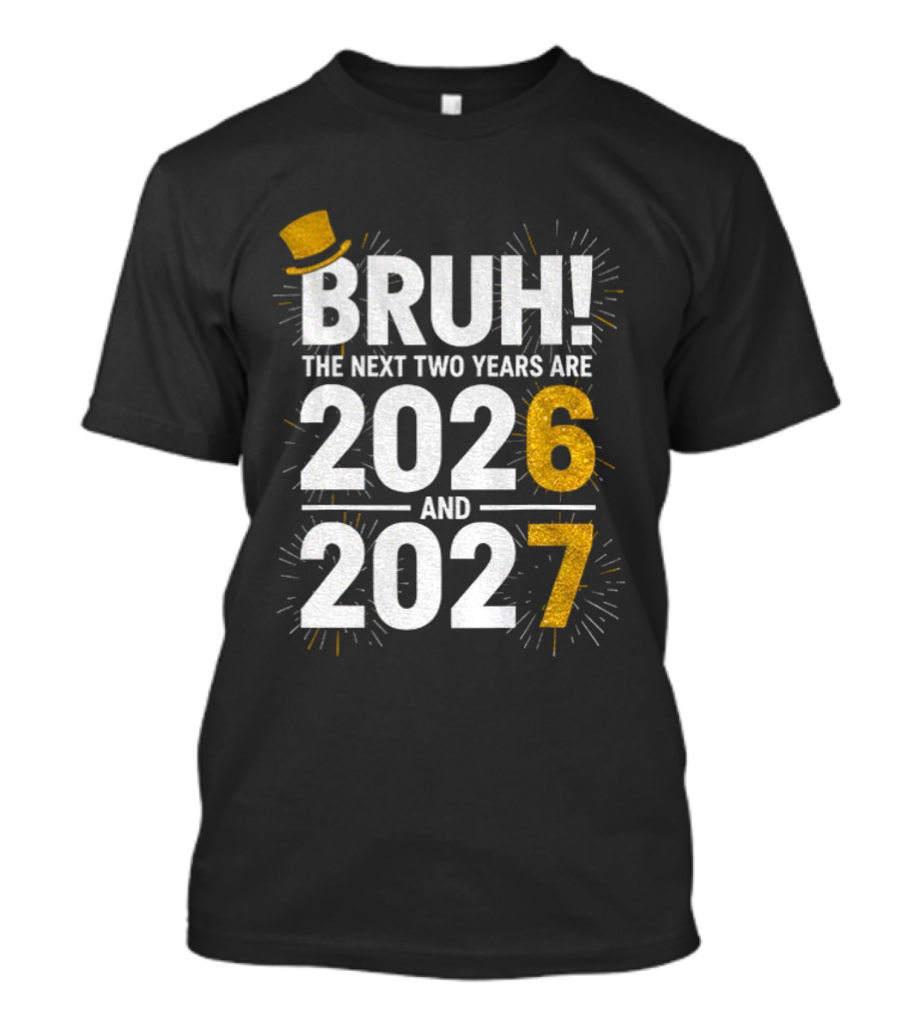 BRUH The Next Two Years Are 2026 And 2027 Fireworks New Year Celebration T-Shirt