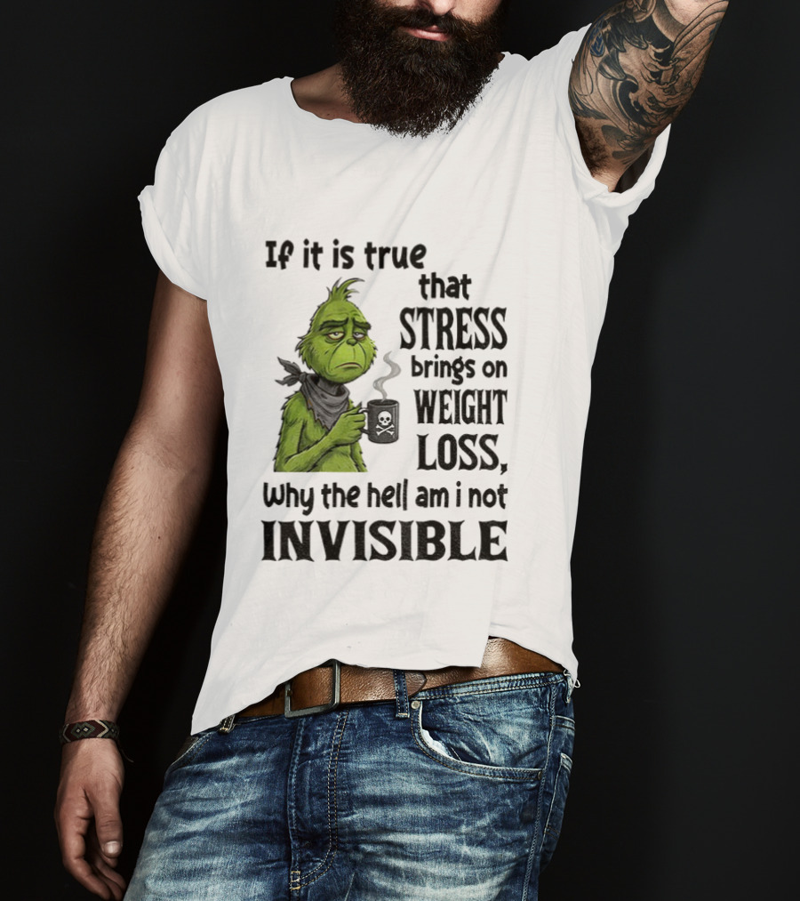 Grinch Stress Weight Loss Why Am I Not Invisible T-Shirt