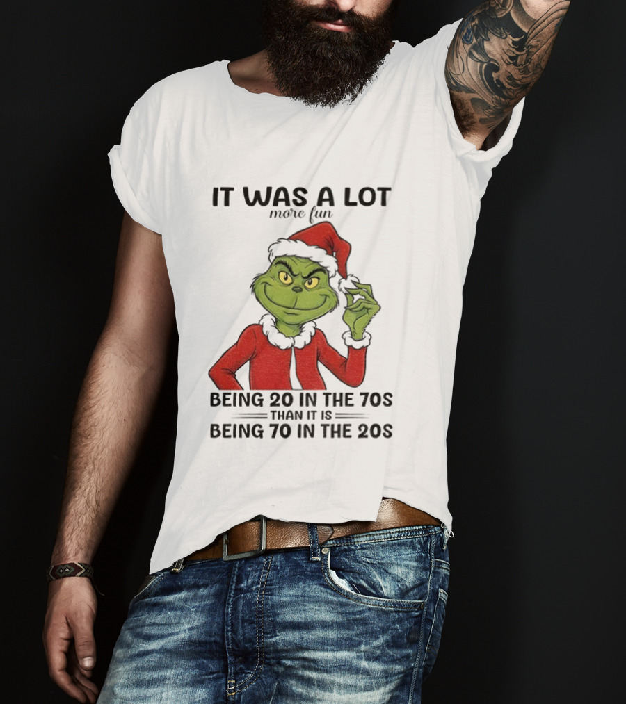 Grinch It Was A Lot More Fun Being 20 In The 70s Than Being 70 In The 20s T-Shirt