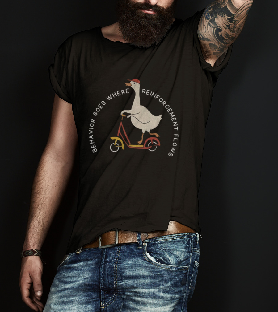 Behavior Goes Where Reinforcement Flows Goose Riding Scooter T-Shirt