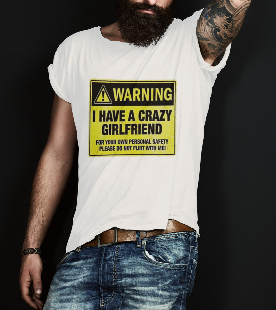 Warning I Have A Crazy Girlfriend Personal Safety Do Not Flirt With Me T-Shirt