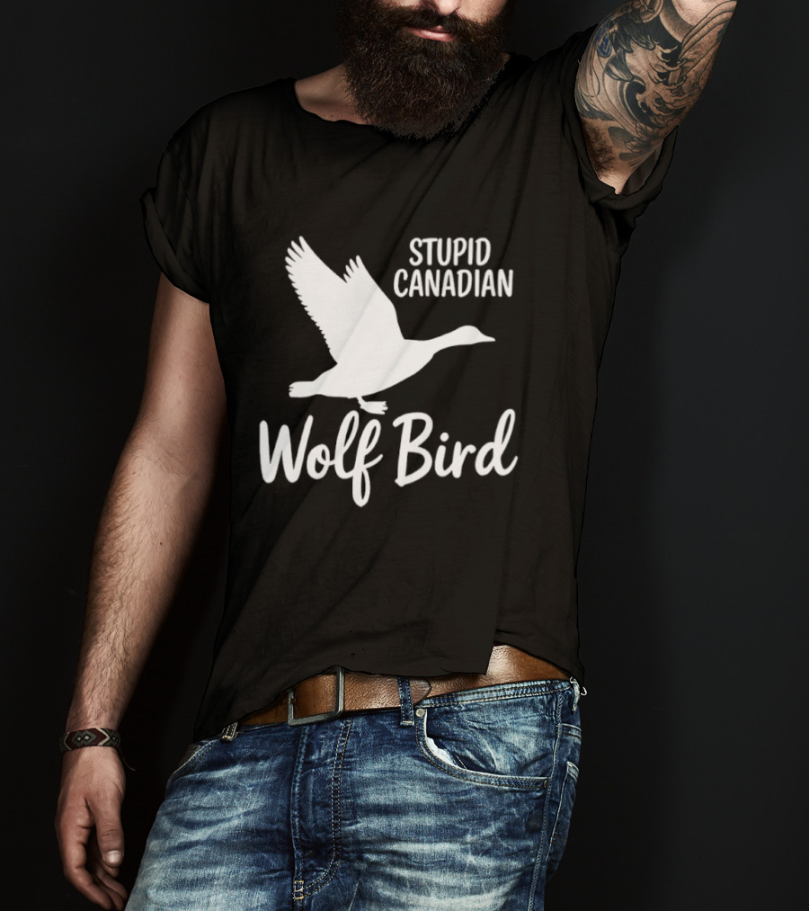 Stupid Canadian Wolf Bird Goose Flying T-Shirt