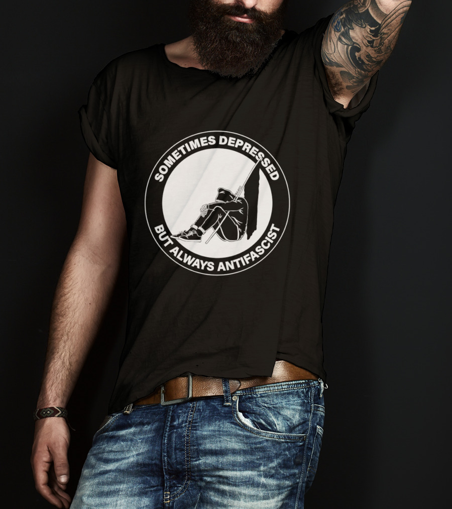 Sometimes Depressed But Always Antifascist T-Shirt