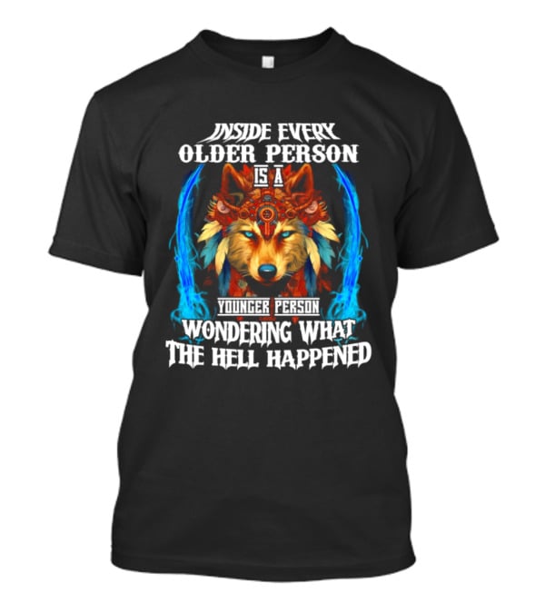 Inside Every Older Person Is A Younger Person Wondering What The Hell Happened Wolf T-Shirt