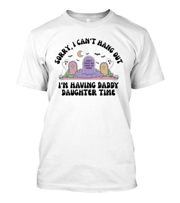 Sorry I Can’t Hang Out I’m Having Daddy Daughter Time T-Shirt